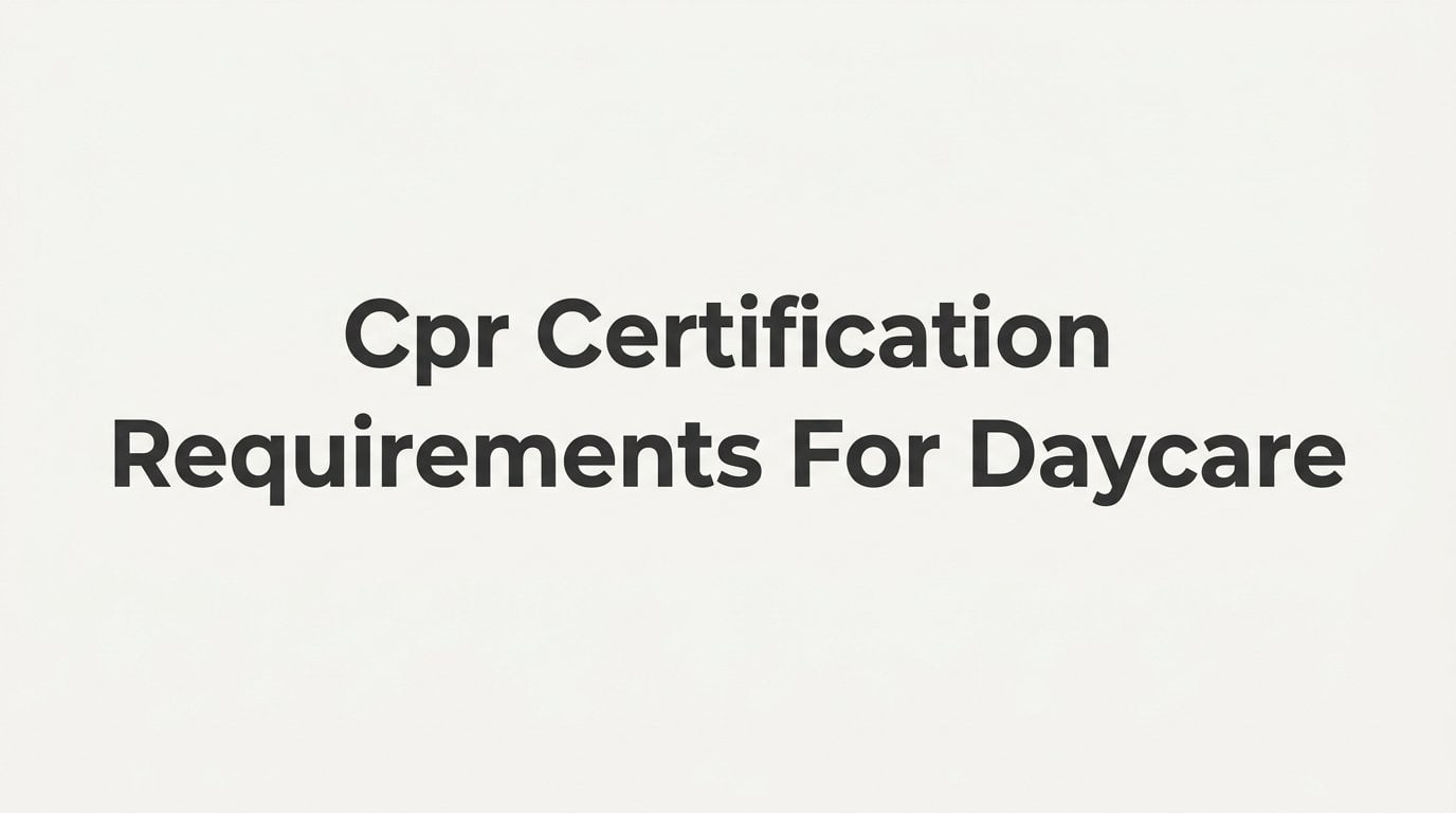 CPR Certification Requirements for Daycare: What Every Provider Needs to Know