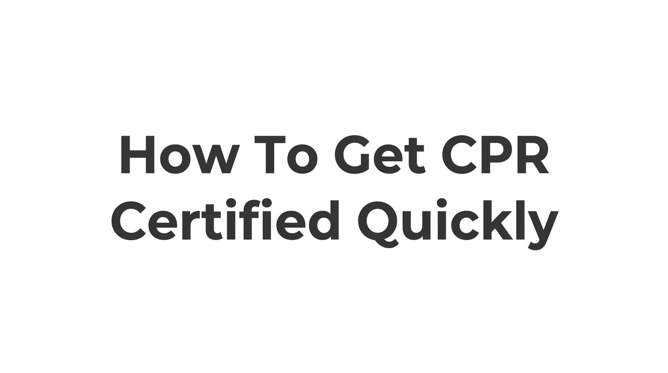How to Get CPR Certified Quickly: A Step-by-Step Guide