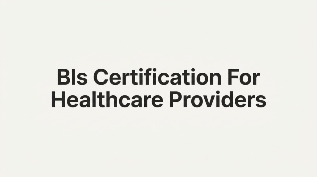 BLS Certification for Healthcare Providers: What It Is and Why It's Required