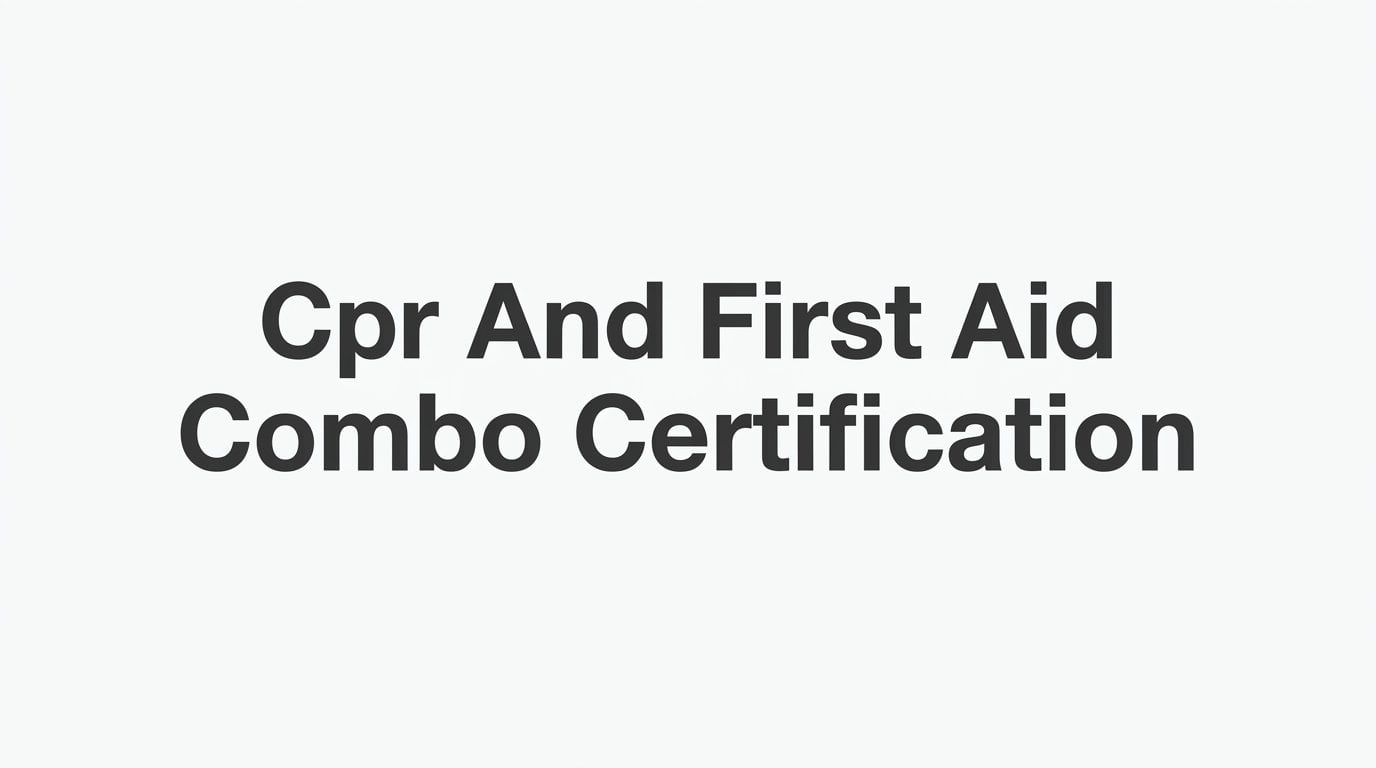 CPR and First Aid Combo Certification: What It Covers and Why It Matters