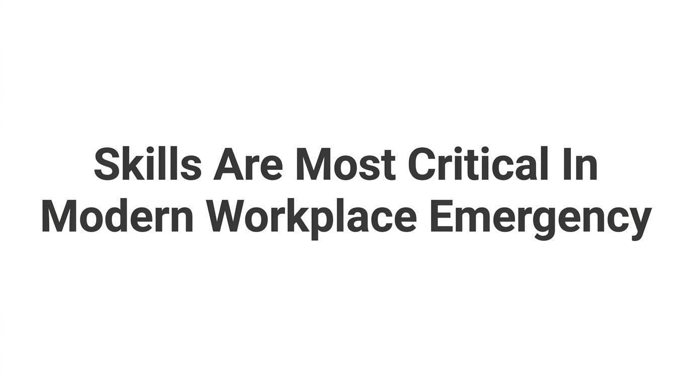 What Skills Are Most Critical in Modern Workplace Emergency Response?